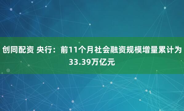 创同配资 央行：前11个月社会融资规模增量累计为33.39万亿元